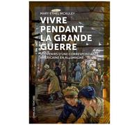 Vivre Pendant La Grande Guerre - Souvenirs D'une Correspondante Américaine En Allemagne