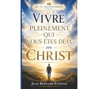 Vivre Pleinement qui vous êtes en Christ: Un parcours dévotionnel pour découvrir ta véritable identité en Christ