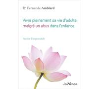 Vivre pleinement sa vie d'adulte malgré un abus dans l'enfance: Panser l'impensable