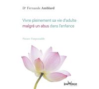 Vivre pleinement sa vie d'adulte malgré un abus dans l'enfance: Vivre pleinement sa vie d'adulte, malgré un abus sexuel dans l'enfance