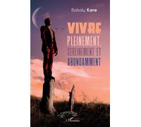 Vivre pleinement, sereinement et abondamment - Babaly Kane - L'harmattan - broché - Guide