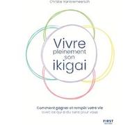 Vivre pleinement son ikigaï - Comment gagner et remplir votre vie avec ce qui a du sens pour vous Christie Vanbremeersch (Auteur)