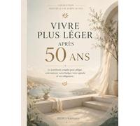 Vivre plus léger après 50 ans: Le workbook complet pour alléger votre maison, votre budget, votre agenda et vos obligations