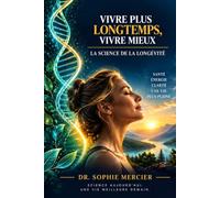 Vivre Plus Longtemps, Vivre Mieux: La Science de la Longévité: Comment Ralentir le Vieillissement Biologique par l'Autophagie, le NAD+ et les Piliers d'une Vie Plus Longue