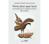 Vivre plus que tout Une famille face à la maladie de Charcot - Isabelle Dubail-Czecholinski - Fabert Eds - broché - Témoignage