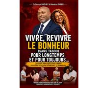 Vivre, Revivre le bonheur (sans tabous) pour longtemps et pour toujours: (Dr Samuel MATHEY & Wassima SABER)