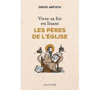 Vivre sa foi en lisant les Pères de l’Église - Diego Arfuch - Salvator - broché - Essai