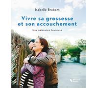 Vivre Sa Grossesse Et Son Accouchement - Une Naissance Heureuse