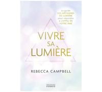Vivre Sa Lumière - Le Guide Des Artisanes De Lumière Pour Répondre À L'appel De Votre Âme