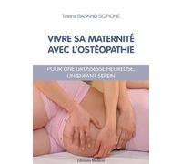 Vivre sa maternité avec l'ostéopathie - Pour une grossesse heureuse, un enfant serein