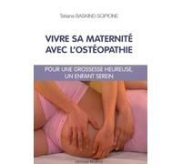 Vivre sa maternité avec l'ostéopathie - Pour une grossesse heureuse, un enfant serein