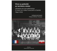 Vivre Sa Polonité En Territoire Minier - L'évolution De Trois Générations À Travers Les Milieux Associatif Et Familial (1945-2015)