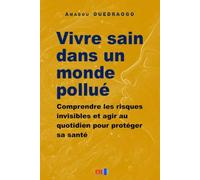 Vivre sain dans un monde pollué: Comprendre les risques invisibles et agir au quotidien pour protéger sa santé