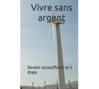 Vivre sans argent: Devenir autosuffisant en 5 étape
