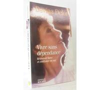 Vivre Sans Dependance. Retrouver Force Et Confiance En Soi