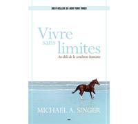 Vivre sans limites Au-delà de la condition humaine - Michael A. Singer - Ada Eds - broché - Guide