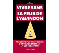 Vivre sans Peur de l’Abandon: Les 7 Secrets pour Reprendre Confiance en Soi et en ses Relations | Livre sur la Peur de l'Abandon en Français | Vaincre ... des Blessures d'Attachement et d'Abandon