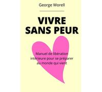 Vivre sans peur: Manuel de libération intérieure pour se préparer au monde qui vient