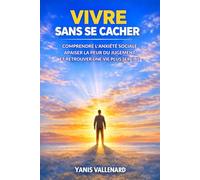 Vivre sans se cacher: Comprendre l’anxiété sociale, apaiser la peur du jugement et retrouver une vie plus sereine