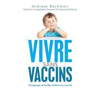Vivre sans vaccins: Témoignages de familles d'enfants non vaccinés