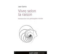 Vivre selon la raison Introduction à la philosophie morale - Jean Cachia - Saint-Leger Eds - broché - Essai