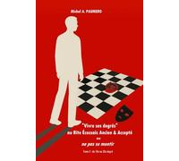 "Vivre ses degrés" au Rite Écossais Ancien & Accepté ou ne pas se mentir: Tome 2 : du 18e au 33e degré