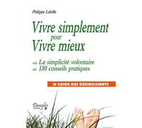 Vivre simplement pour Vivre mieux ou La simplicité volontaire en 130 conseils pratiques