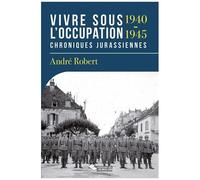 Vivre Sous L'occupation (1940-1945) - Chroniques Jurassiennes