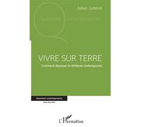 Vivre sur terre Comment dépasser le nihilisme contemporain - Julien Lebrun - L'harmattan - broché - Guide