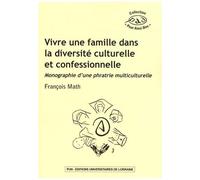Vivre Une Famille Dans La Diversité Culturelle Et Confessionnelle - Monographie D'une Phratrie Multiculturelle