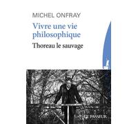 Vivre une vie philosophique Thoreau le sauvage - Michel Onfray - Le Passeur - broché - Essai