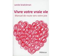 Vivre votre vraie vie : Manuel de route vers votre joie