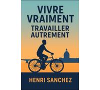 Vivre vraiment, travailler autrement: Retrouver du sens, libérer son potentiel, changer de perspective