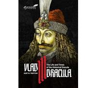 Vlad III Dracula: The Life and Times of the Historical Dracula
