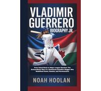 VLADIMIR GUERRERO JR. BIOGRAPHY: From Island Roots to Major League Stardom: The Extraordinary Rise of a Dominican-Canadian Slugger Who Redefined Power, Passion, and Perseverance