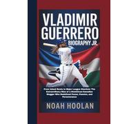 VLADIMIR GUERRERO JR. BIOGRAPHY: From Island Roots to Major League Stardom: The Extraordinary Rise of a Dominican-Canadian Slugger Who Redefined Power, Passion, and Perseverance