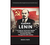 Vladimir Lenin: Father of the Soviet Dream: A Definitive Biography of the Revolutionary Who Changed the 20th Century