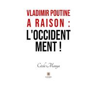 Vladimir Poutine a raison : L'Occident ment ! - Cécile Manya - Le Lys Bleu - broché - Témoignage