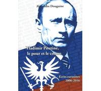 Vladimir Poutine, Le Pour Et Le Contre - Ecrits Eurasistes 2006-2016