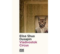 Vladivostok Circus - Elisa Shua Dusapin - Zoe - broché - Roman