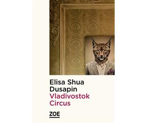 Vladivostok Circus - Elisa Shua Dusapin - Zoe - broché - Roman
