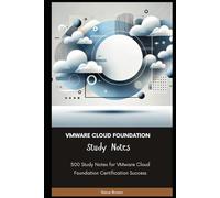 VMware Cloud Foundation - Study Notes: 500 Study Notes for VMware Cloud Foundation Certification Success