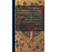 Vocabolario Cateriniano O Siennese, Ove Si Spiegano Alcuni Voci E Frasi Di S. Caterina Da Siena, Usate Nellle Sue Opere, Secondo Il Dialette Sanese