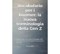 Vocabolario per i boomer: la nuova terminologia della Gen Z: Guida semplice allo slang e al linguaggio della Gen Z per capire parole, termini ed espressioni più usate