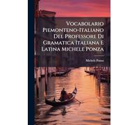 Vocabolario Piemonteno-Italiano Del Professore Di Gramatica Italiana E Latina Michele Ponza