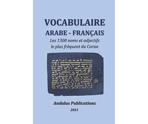 Vocabulaire arabe - français: Les 1300 noms et adjectifs le plus fréquent du Coran