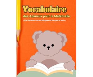 Vocabulaire des Animaux pour la Maternelle : 100+ Histoires courtes bilingues en français et italien: Histoires amusantes et simples pour enfants avec rimes, contes, morales et fables
