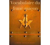 Vocabulaire Du Franc-Maçon - Petit Lexique Des Termes Et Abréviations Maçonniques Courantes