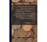 Vocabulaire- Francais, Anglais, Allemand- Technique, Industriel Et Commercial, a L'usage Des Agents De Brevets- Agents En Douane- Automobilistes- Banquiers. Voyageurs De Commerce, Etc., Etc