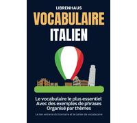 Vocabulaire Italien: Le vocabulaire le plus essentiel. Avec des exemples de phrases. Organisé par thèmes: Le lien entre le dictionnaire et le cahier de vocabulaire